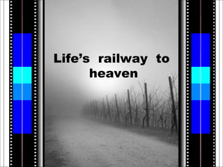 Life’s  railway  to  heaven 