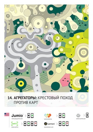 55




14. АГРЕГАТОРЫ: КРЕСТОВЫЙ ПОХОД
    ПРОТИВ КАРТ


 www.pay.jumio.com   www.walla.by    www.icache.com




 www.card.io         www.lemon.com
 