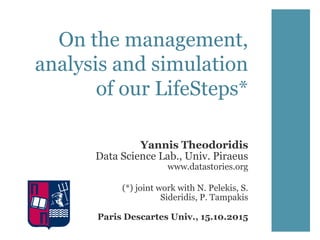 On the management,
analysis and simulation
of our LifeSteps*
Yannis Theodoridis
Data Science Lab., Univ. Piraeus
www.datastories.org
(*) joint work with N. Pelekis, S.
Sideridis, P. Tampakis
Paris Descartes Univ., 15.10.2015
 