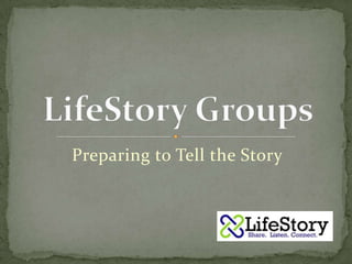 Preparing to Tell the Story LifeStory Groups 
