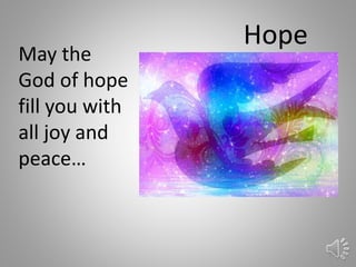 Hope
May the
God of hope
fill you with
all joy and
peace…
37
 