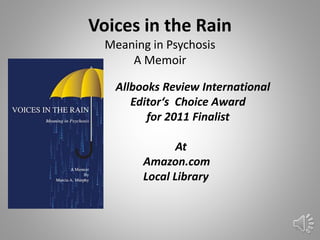 Voices in the Rain
Meaning in Psychosis
A Memoir
Allbooks Review International
Editor‘s Choice Award
for 2011 Finalist
At
Amazon.com
Local Library
42
 
