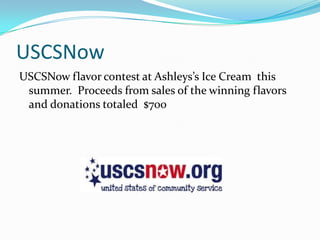 USCSNow
USCSNow flavor contest at Ashleys’s Ice Cream this
 summer. Proceeds from sales of the winning flavors
 and donations totaled $700
 