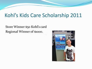 Kohl’s Kids Care Scholarship 2011
Store Winner $50 Kohl’s card
Regional Winner of $1000.
 