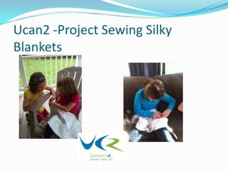 Ucan2 -Project Sewing Silky
Blankets
 