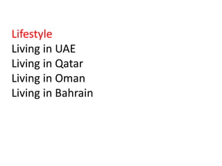 Lifestyle
Living in UAE
Living in Qatar
Living in Oman
Living in Bahrain
 