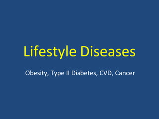 Lifestyle Diseases
Obesity, Type II Diabetes, CVD, Cancer
 