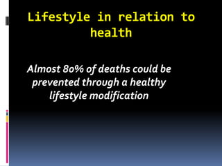 Lifestyle in relation to
health
Almost 80% of deaths could be
prevented through a healthy
lifestyle modification
 
