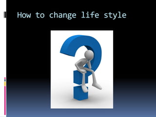 How to change life style
 