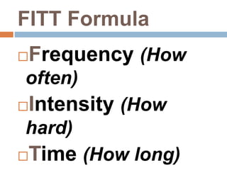 FITT Formula
Frequency (How
often)
Intensity (How
hard)
Time (How long)
 