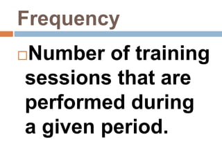 Frequency
Number of training
sessions that are
performed during
a given period.
 