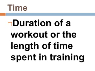 Time
Duration of a
workout or the
length of time
spent in training
 