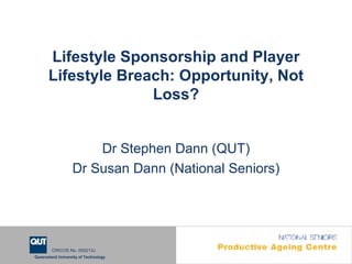Lifestyle Sponsorship and Player Lifestyle Breach: Opportunity, Not Loss? Dr Stephen Dann (QUT) Dr Susan Dann (National Seniors) 