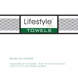 We got you covered.

Exceptionally soft and durable - These 100 % cotton towels are
smooth to touch and ultimately absorbent.
 