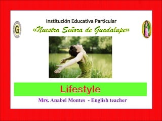 Lifestyle
Mrs. Anabel Montes - English teacher
 