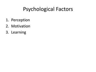 Psychological Factors
1. Perception
2. Motivation
3. Learning
 