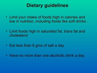 Dietary guidelines

• Limit your intake of foods high in calories and
  low in nutrition, including foods like soft drinks...