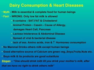 Dairy Consumption & Heart Diseases
• Myth - Milk is essential & complete food for human beings
• Fact - WRONG. Only low fa...