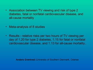 • Association between TV viewing and risk of type 2
  diabetes, fatal or nonfatal cardiovascular disease, and
  all-cause ...