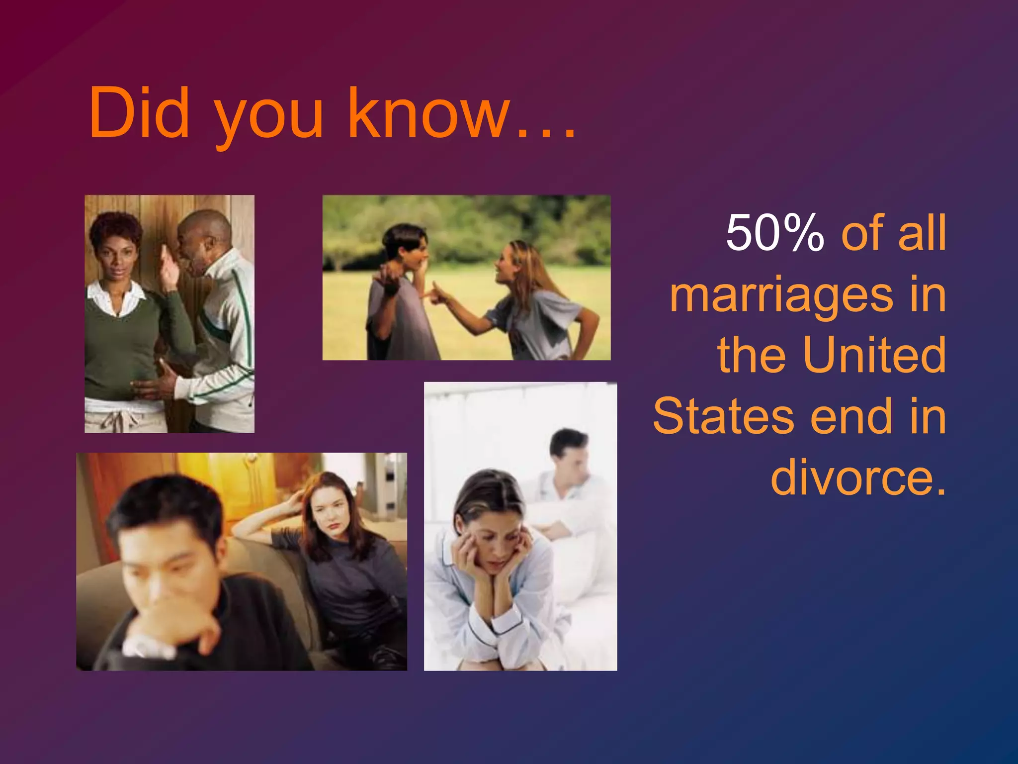 Did you know…
                    50% of all
                marriages in
                   the United
                States end in
                      divorce.
 