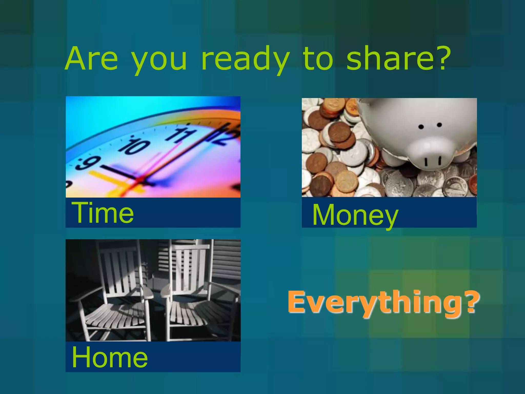 Are you ready to share?



Time          Money

             Everything?
Home
 