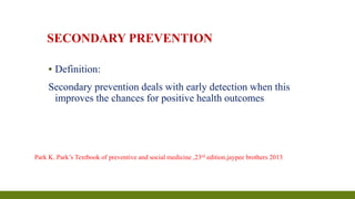 SECONDARY PREVENTION
▪ Definition:
Secondary prevention deals with early detection when this
improves the chances for posi...