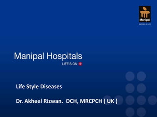 Life Style Diseases

Dr. Akheel Rizwan. DCH, MRCPCH ( UK )
 
