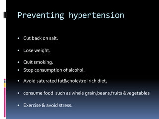 Preventing hypertension
• Cut back on salt.
• Lose weight.
• Quit smoking.
• Stop consumption of alcohol.
• Avoid saturate...