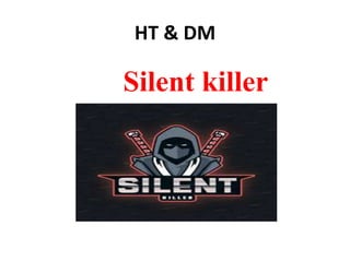 HT & DM
Silent killer
 