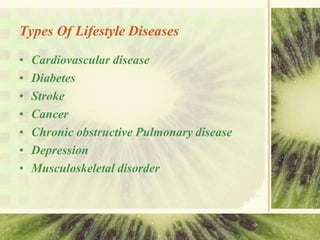 Types Of Lifestyle Diseases
• Cardiovascular disease
• Diabetes
• Stroke
• Cancer
• Chronic obstructive Pulmonary disease
• Depression
• Musculoskeletal disorder
 