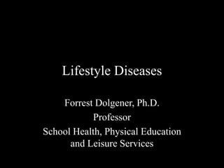 Lifestyle Diseases
Forrest Dolgener, Ph.D.
Professor
School Health, Physical Education
and Leisure Services
 