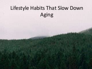 Lifestyle Habits That Slow Down
Aging
 