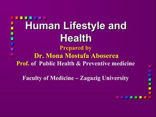 Human Lifestyle andHuman Lifestyle and
HealthHealth
Prepared by
Dr. Mona Mostafa Aboserea
Prof. of Public Health & Preventive medicine
Faculty of Medicine – Zagazig University
 