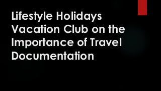 Lifestyle Holidays
Vacation Club on the
Importance of Travel
Documentation
 