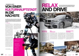 ⁄ LIFESTYLEHOTELS.NET ⁄ ⁄ 1312 ⁄ ⁄ LIFESTYLEHOTELS.NET ⁄		 / ISSUE NO
02 / 2015 /
/ GRAZER IN LINZ /
Linz hat in den letzten Jahren stark auf-
geholt. „Durch die Ernennung zur Kul-
turhauptstadt Europas im Jahr 2009 hat
sich das Stadtbild verändert. Statt grauer
Industriegebäude hat sich eine Metropole
für Kunst und Kultur entwickelt“, sagt Mat-
thias Iberer. Derzeit leben Menschen aus
140 Nationen in Linz – dementsprechend
breit ist auch das kulinarische Angebot.
Iberer: „An Linz liebe ich die Donau be-
sonders. Sie bringt Ruhe und Natur in die
Stadt – und bietet wunderbare Joggingrou-
ten.“ Außerdem an der Donaulände: Das
Lentos-Kunstmuseum, das Ars Electronica
Center – auch bekannt als das Museum
der Zukunft – und das Brucknerhaus, wo
jedes Jahr im Herbst das Brucknerfest,
neben den Wiener Festwochen und den
Salzburger Festspielen fixer Bestandteil der
österreichischen Hochkultur, stattfindet.
Was die Donau für Linz ist, ist die Mur für
Graz. Auch die Kulturhauptstadt des Jah-
res 2003 hat ihren Fluss mit der Murinsel
und dem Kunsthaus mitten in der Stadt.
„Das Besondere ist für mich jedoch der
historische Teil von Graz: die Altstadt und
der Schlossberg. Am meisten vermisse
ich, dort gemeinsam mit meiner Freundin
und unserem Sohn spazieren zu gehen
und die kulinarische Vielfalt zu genießen“,
erzählt Matthias Iberer. Seine Heimat be-
sucht er daher mehrere Male im Jahr, um
Freunde und Familie zu besuchen und sich
durch die steirische Küche zu kosten. Da-
für ist Graz, auch offizielle GenussHaupt-
stadt Österreichs, bestens geeignet: Vom
El Gaucho, über die Scherbe mit in- und
DER ÖSTERREICHISCHE EISHOCKEY-NATIONALSPIELER MATTHIAS IBERER
KENNT DIE WELT. UND ER KENNT GRAZ UND LINZ, WEIL ER IN BEIDEN STÄD-
TEN BEI DEN GRAZER 99ERS UND BEIM LINZER EHC, ALS PROFI GESPIELT HAT
BZW. SPIELT. DAHER KENNT ER AUCH DIE BEIDEN ÖSTERREICHISCHEN KULTUR-
HAUPTSTÄDTE.
VON EINER
KULTURHAUPTSTADT
IN DIE
NÄCHSTE
1. 	Foto: Lee Ann Jarrett Fotografie
2., 3. Foto: EHC Liwest Black Wings Linz/Eisenbauer
Foto: Getty Images
2.
 TEXT NICOLE SCHWAR
 STECKBRIEF MATTHIAS IBERER
29 Jahre alt
geboren in Graz, lebt derzeit in Linz
Stürmer beim EHC Liwest Linz
 SPORTLICHE ERFOLGE
- Teilnahme an den olympischen
Spielen in Sotchi 2014
- Wiederaufstieg in die A Gruppe
bei den Weltmeisterschaften der
Div. 1 in Südkorea 2014
 HOTELTIPPS IN GRAZ
- Roomz Graz
- Augartenhotel art  design
 HOTELTIPPS IN LINZ
- Spitz Hotel
- Hotel am Domplatz
ausländischen Spezialitäten bis hin zu Hau-
benlokalen, wie dem Eckstein am Mehl-
platz. Auch kulturell steht die Stadt an der
Mur jener an der Donau in nichts nach –
im Gegenteil: Mit der Diagonale im März,
der Styriarte im Juli und dem Steirischen
Herbst im selbigen sind die Grazer und ihre
Touristen gleichermaßen das ganze Jahr
über gut versorgt. STOP
1.
2.
DIE ZEIT, EIN AUTO GEHÖRIG ZU TESTEN, HABEN WENIGE MENSCHEN. SCHÖN,
DASS ES HOTELS GIBT, IN DENEN MAN GANZ NEBENBEI EIN TRAUMAUTO ZUR
PROBE ZU FAHREN KANN – VÖLLIG ENTSPANNT. GEHT DAS? –JA, DAS GEHT!
RELAX
AND DRIVE
Das Design-Hotel in Längenfeld (Tirol) ist
das erste Vollholz-Hotel in Österreich mit
„Verwöhnpension“. Diese beinhaltet neben
5-gängigen Genießermenüs und einem
wöchentlichen Galadinner auch ein großes
Wellness-Angebot. „Ideal um herunter-
zufahren und sich verwöhnen zu lassen“,
schwärmt ein zufriedener Gast auf der Web-
site. Mit herunterfahren ist hier zwar der per-
sönliche Stresspegel gemeint, seit kurzem
gibt es aber tatsächlich ein Service-Angebot
mit dem man fahren kann: Gäste haben die
Möglichkeit, einen BMW X5 auszuleihen, um
die Gegend zu erkunden. STOP
NATURHOTEL
WALDKLAUSE
Das Art  Ski-In Hotel Hinterhag in Saalbach
(Salzburg) steht für „Außergewöhnlichkeit“ –
damit ist nicht nur das Konzept aus Kunst
und Altholz gemeint, sondern auch der Ski-
Drive In: Eine eigene Skipiste führt direkt ins
Hotel. Die Freude am Fahren genießen die
Gäste nicht nur auf der Piste, sondern auch
auf der Straße: Der neueste BMW kann hier
den ganzen Tag lang geliehen werden. Ex-
quisite Kulinarik und erlesene Weine runden
die perfekte Erholung ab. STOP
ART  SKI-IN HOTEL
HINTERHAG
Das Kronthaler liegt auf rund 1.000 Höhen-
metern über den Dächern von Achenkirch
(Tirol). Der atemberaubende Panoramablick
des Vier-Sterne-Superior-Hotels wird vom
kristallklaren Achensee und der Bergketten
des Karwendel- und Rofangebirges be-
stimmt. Das Hotel liegt bewusst an diesem
Ort, an dem die Kräfte der Natur, das Kom-
men und Gehen von Urmeeren und Eiszei-
ten und die einzigartige Vielfalt spürbar und
erlebbar sind. Dank der Lage inmitten des
DAS
KRONTHALER
Wander- und Alpinsportgebiets und im Win-
ter direkt an der Skipiste ist Das Kronthaler
ein ideales Basislager für Aktivurlauber. Zu-
sätzlich haben die Gäste hier nun auch die
Möglichkeit, einen sportlichen und zugleich
eleganten BMW zu testen. Hoteldirektor
Günther Hlebaina: „Die Gäste empfinden es
als großen Mehrwert, dass sie den BMW bei
uns zur Probe fahren können. So kann die
alpine Erfahrung mit jener des Fahrvergnü-
gens kombiniert werden.“STOP
Foto: Hotel Waldklause
Foto: Das Kronthaler
Foto: Hotel Hinterhag
3.
 