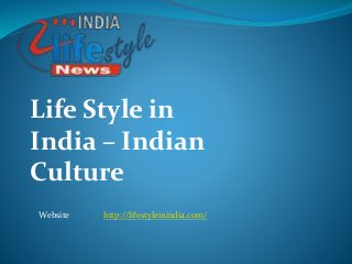 Life Style in
India – Indian
Culture
Website http://lifestyleinindia.com/
 