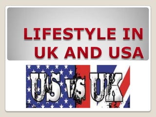 LIFESTYLE IN UK AND USA 