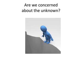 Are we concerned
about the unknown?
 