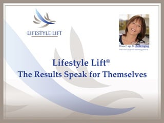 Lifestyle Lift ®   The Results Speak for Themselves 