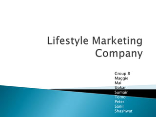 Lifestyle Marketing Company Group 8  Maggie Mai Upkar Sumair Tomo Peter Sanil Shashwat 