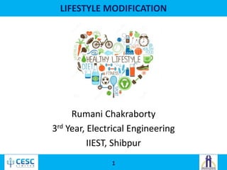 LIFESTYLE MODIFICATION
Rumani Chakraborty
3rd Year, Electrical Engineering
IIEST, Shibpur
1
 