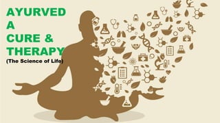 AYURVED
A
CURE &
THERAPY
(The Science of Life)
 