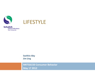 LIFESTYLE




Swithin Aby
Jim Ling

MKTG6150 Consumer Behavior
May 17 2012
 