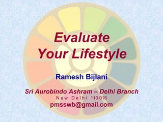 Evaluate
Your Lifestyle
Ramesh Bijlani
Sri Aurobindo Ashram – Delhi Branch
N e w D e l h i 110 016
pmsswb@gmail.com
 