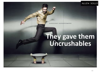 They gave them 
Uncrushables 
13 
 