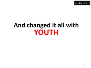 And changed it all with 
YOUTH 
14 
 