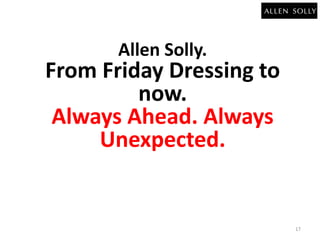 Allen Solly. 
From Friday Dressing to 
now. 
Always Ahead. Always 
Unexpected. 
17 
 