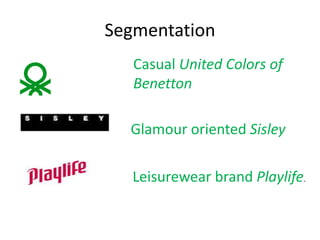 Segmentation 
Casual United Colors of 
Benetton 
Glamour oriented Sisley 
Leisurewear brand Playlife. 
 