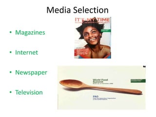Media Selection 
• Magazines 
• Internet 
• Newspaper 
• Television 
 