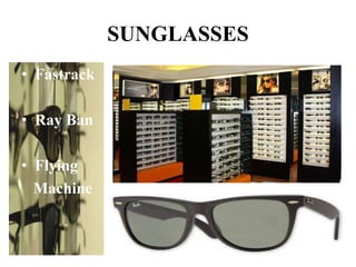 SUNGLASSES 
• Fastrack 
• Ray Ban 
• Flying 
Machine 
 